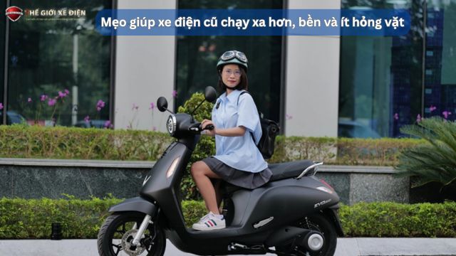 Mẹo giúp xe điện cũ chạy xa hơn, bền hơn và ít hỏng vặt