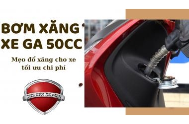 Bơm xăng xe ga 50cc? Bỏ túi mẹo đổ xăng chuẩn không cần chỉnh